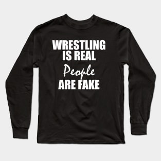 WRESTLING  IS REAL  PEOPLE  ARE FAKE Long Sleeve T-Shirt